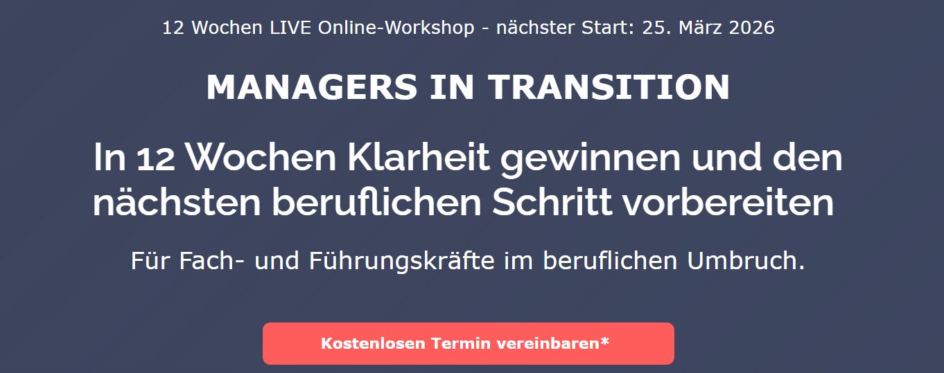 12 Wochen LIVE Online-Workshop - nächster Start: 25. März 2026 Managers in Transition In 12 Wochen Klarheit gewinnen und den nächsten beruflichen Schritt vorbereiten 