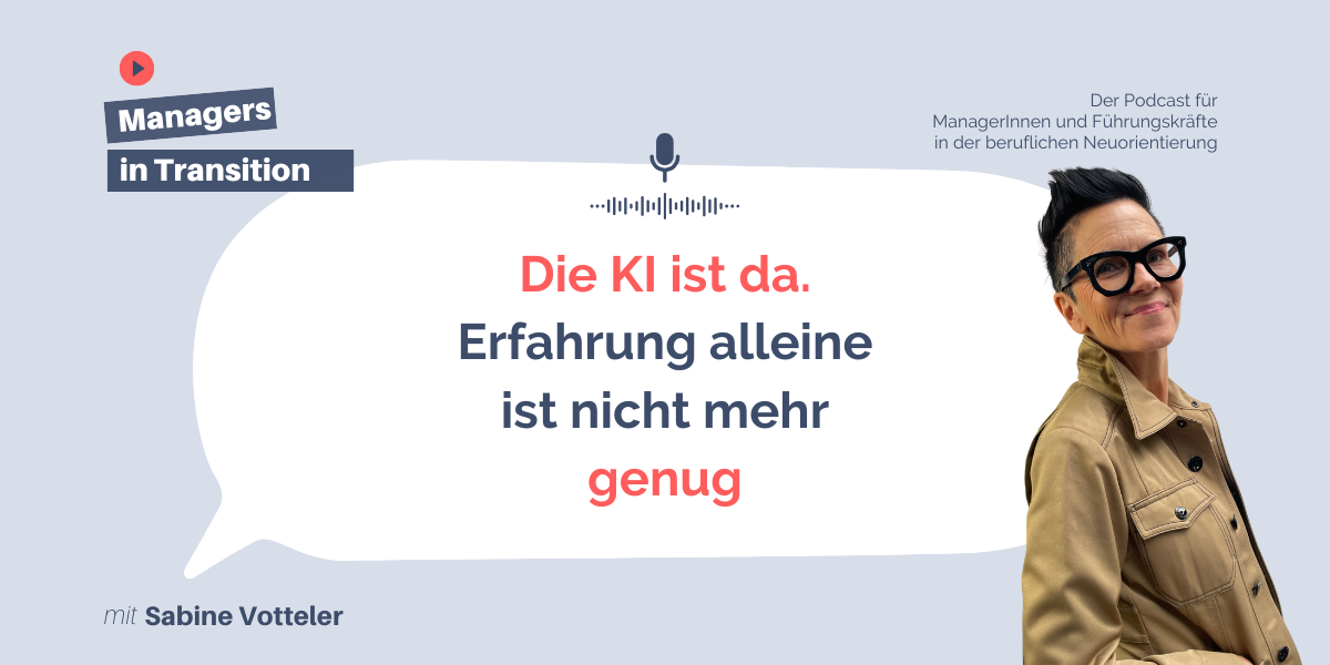 Die KI ist da. Erfahrung alleine ist nicht mehr genug. Episode 233 Managers in Transition Podcast
